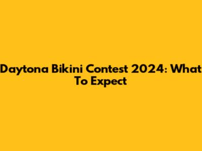 Daytona Bikini Contest 2024: What To Expect