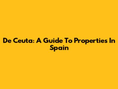 De Ceuta: A Guide To Properties In Spain