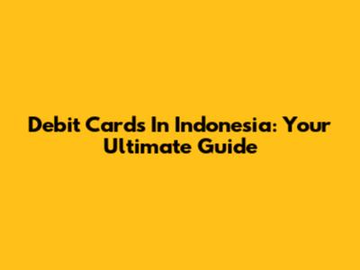 Debit Cards In Indonesia: Your Ultimate Guide