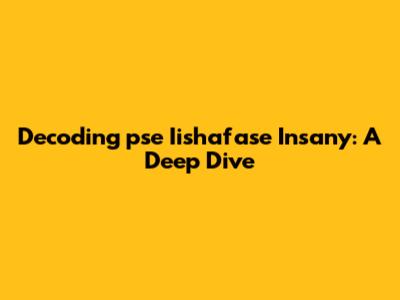 Decoding 'pse Iishafase Insany': A Deep Dive