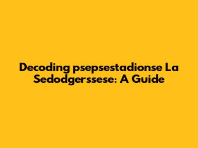 Decoding 'psepsestadionse La Sedodgerssese': A Guide
