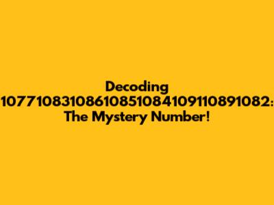 Decoding 10771083108610851084109110891082: The Mystery Number!
