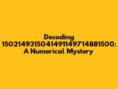Decoding 1502149315041491149714881500: A Numerical Mystery