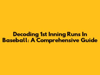 Decoding 1st Inning Runs In Baseball: A Comprehensive Guide