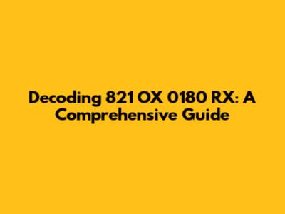 Decoding 821 OX 0180 RX: A Comprehensive Guide