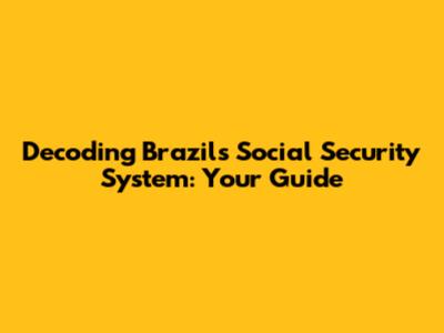 Decoding Brazil's Social Security System: Your Guide