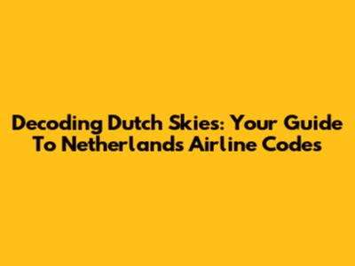 Decoding Dutch Skies: Your Guide To Netherlands Airline Codes