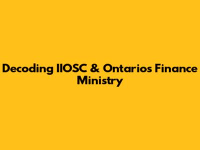 Decoding IIOSC & Ontario's Finance Ministry