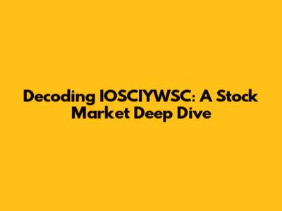 Decoding IOSCIYWSC: A Stock Market Deep Dive