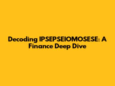 Decoding IPSEPSEIOMOSESE: A Finance Deep Dive