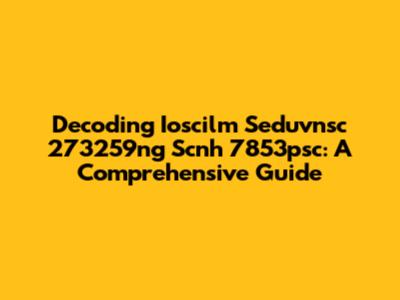 Decoding Ioscilm Seduvnsc 273259ng Scnh 7853psc: A Comprehensive Guide