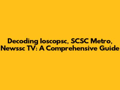 Decoding Ioscopsc, SCSC Metro, Newssc TV: A Comprehensive Guide