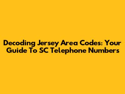 Decoding Jersey Area Codes: Your Guide To SC Telephone Numbers