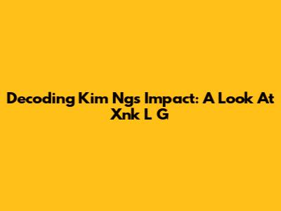 Decoding Kim Ng's Impact: A Look At Xnk L G