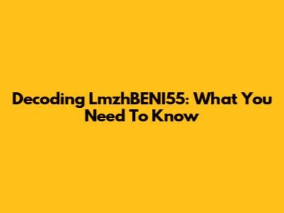 Decoding LmzhBENI55: What You Need To Know