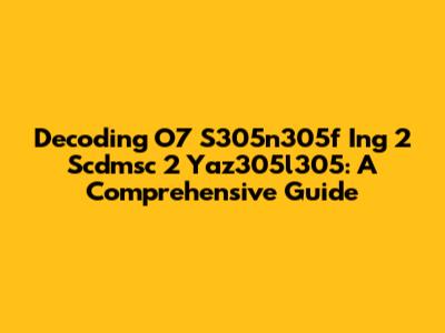 Decoding O7 S305n305f Ing 2 Scdmsc 2 Yaz305l305: A Comprehensive Guide