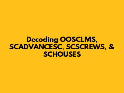 Decoding OOSCLMS, SCADVANCESC, SCSCREWS, & SCHOUSES