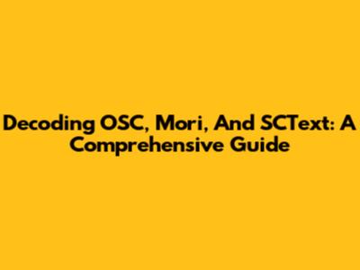 Decoding OSC, Mori, And SCText: A Comprehensive Guide