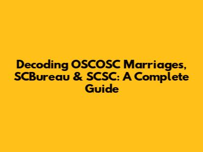 Decoding OSCOSC Marriages, SCBureau & SCSC: A Complete Guide
