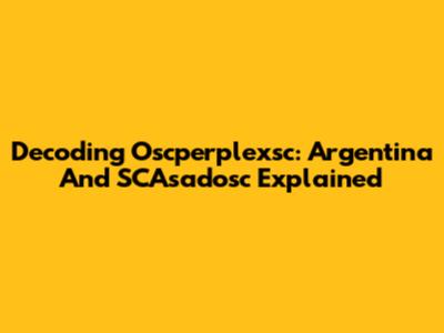 Decoding Oscperplexsc: Argentina And SCAsadosc Explained