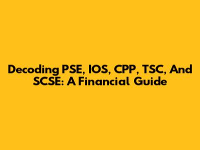 Decoding PSE, IOS, CPP, TSC, And SCSE: A Financial Guide
