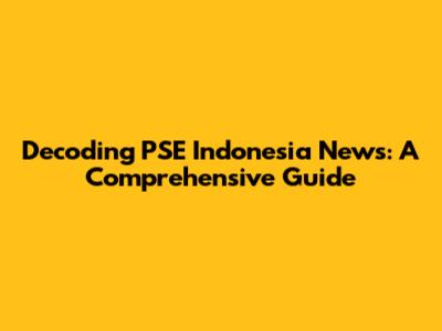 Decoding PSE Indonesia News: A Comprehensive Guide