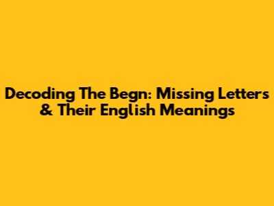 Decoding The Begn: Missing Letters & Their English Meanings