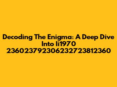 Decoding The Enigma: A Deep Dive Into Ii1970 236023792306232723812360