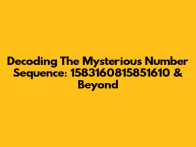 Decoding The Mysterious Number Sequence: 1583160815851610 & Beyond