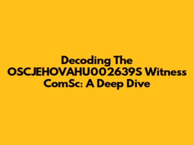 Decoding The OSCJEHOVAHU002639S Witness ComSc: A Deep Dive