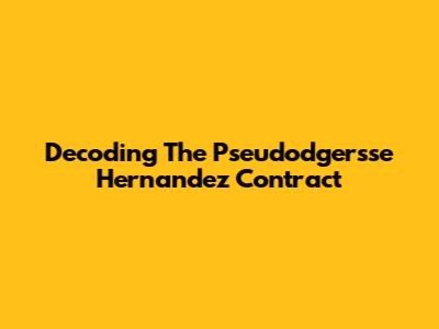 Decoding The Pseudodgersse Hernandez Contract