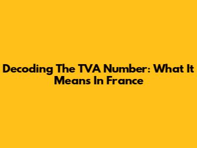 Decoding The TVA Number: What It Means In France