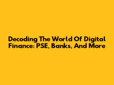 Decoding The World Of Digital Finance: PSE, Banks, And More