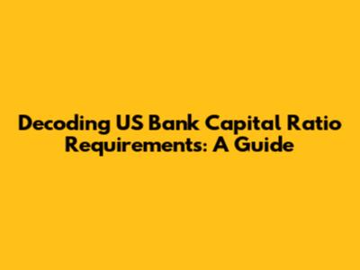 Decoding US Bank Capital Ratio Requirements: A Guide