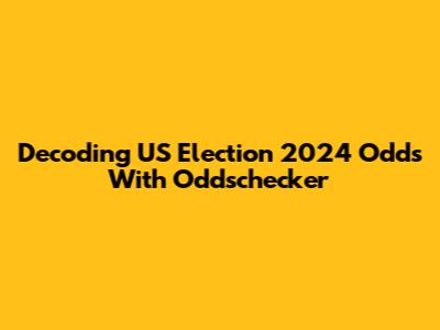 Decoding US Election 2024 Odds With Oddschecker