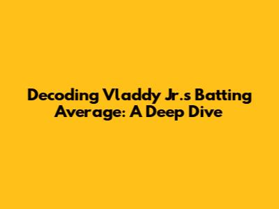 Decoding Vladdy Jr.'s Batting Average: A Deep Dive