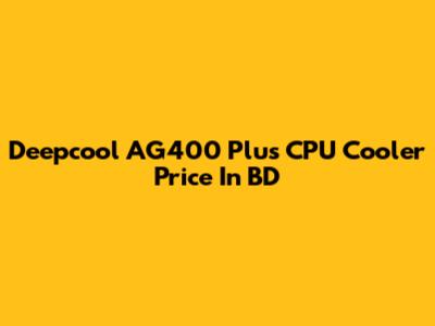 Deepcool AG400 Plus CPU Cooler Price In BD