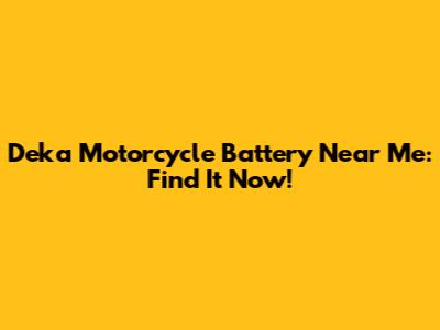 Deka Motorcycle Battery Near Me: Find It Now!
