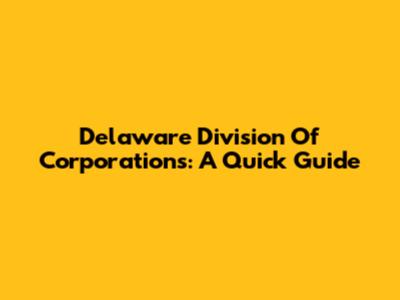 Delaware Division Of Corporations: A Quick Guide