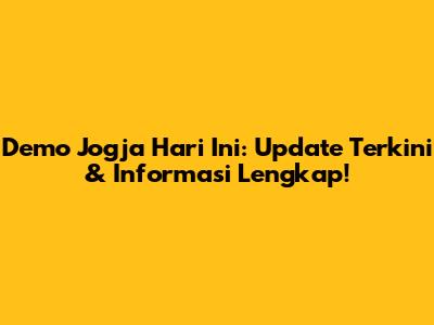 Demo Jogja Hari Ini: Update Terkini & Informasi Lengkap!