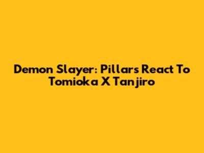 Demon Slayer: Pillars React To Tomioka X Tanjiro
