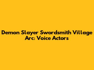 Demon Slayer Swordsmith Village Arc: Voice Actors