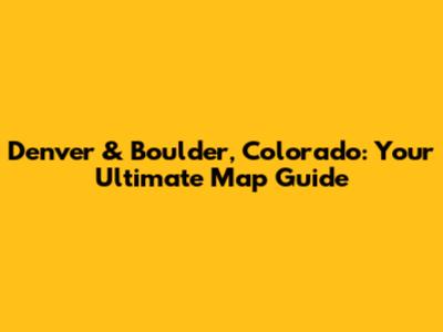 Denver & Boulder, Colorado: Your Ultimate Map Guide