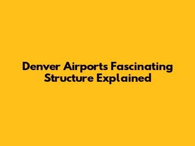 Denver Airport's Fascinating Structure Explained