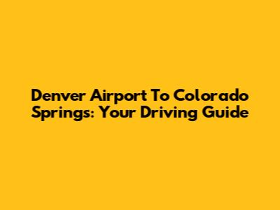 Denver Airport To Colorado Springs: Your Driving Guide