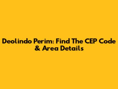 Deolindo Perim: Find The CEP Code & Area Details