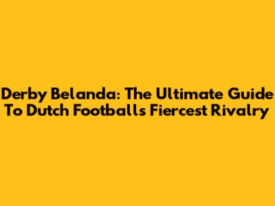 Derby Belanda: The Ultimate Guide To Dutch Football's Fiercest Rivalry