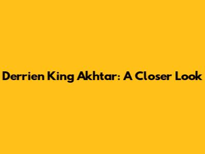 Derrien King Akhtar: A Closer Look