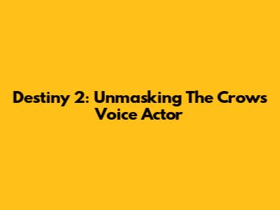 Destiny 2: Unmasking The Crow's Voice Actor