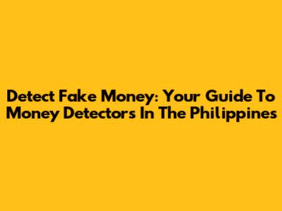 Detect Fake Money: Your Guide To Money Detectors In The Philippines